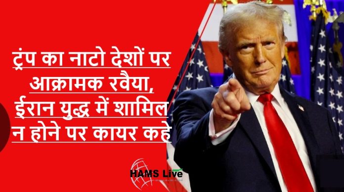 Sangharsh-ke-beech-Trump-ka-NATO-deshon-par-akramak-ravaiya-Iran-yuddh-mein-shamil-na-hone-par-kayar-kahe